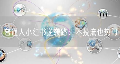 普通人小红书逆袭路：不投流也热门